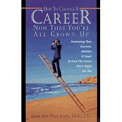 How To Choose A Career Now That You're All Grown Up: Evaluating Your Interests, Abilities and Goals to Find the Job That's Right For You