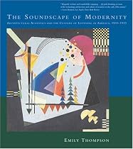 The Soundscape of Modernity: Architectural Acoustics and the Culture of Listening in America, 1900-1933