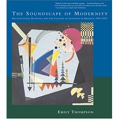 The Soundscape of Modernity: Architectural Acoustics and the Culture of Listening in America, 1900-1933