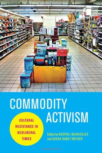 Commodity Activism: Cultural Resistance in Neoliberal Times (Critical Cultural Communication)