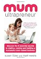 Mum Ultrapreneur: 8 essential secrets to starting, running and building a successful mum-based business