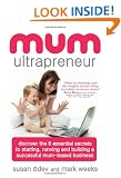 Mum Ultrapreneur: 8 essential secrets to starting, running and building a successful mum-based business
