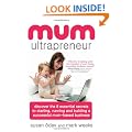 Mum Ultrapreneur: 8 essential secrets to starting, running and building a successful mum-based business