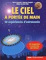 Le ciel &agrave; port&eacute;e de main : 50 exp&eacute;riences d'astronomie