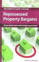 The Complete Guide to Buying Repossessed Property Bargains: All You Need to Know About Buying a Repossession