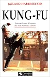 Kung-Fu : Trois mille ans d histoire des arts martiaux chinois