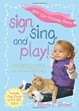 Sign, Sing, and Play!: Fun Signing Activities for You and Your Baby