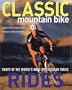 Classic Mountain Bike Rides: Thirty of the World's Most Spectacular Trails