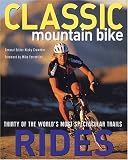 Classic Mountain Bike Rides: Thirty of the World's Most Spectacular Trails