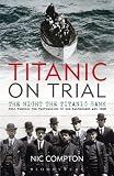 Titanic on trial : the night the Titanic sank : told through the testimonies of her passengers and crew
