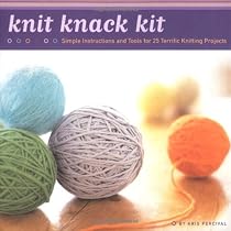 Knit Knack Kit: Simple Instructions and Tools for 25 Terrific Projects