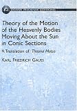 Theory of Motion of the Heavenly Bodies Moving About the Sun in Conic Sections: A Translation of Theoria Motus (Dover Phoenix Editions)