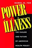 Power and Illness: The Failure and Future of American Health Policy