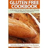 gluten free cookbook a simple guide to gluten free breads pasta baking and more includes over 75 gluten