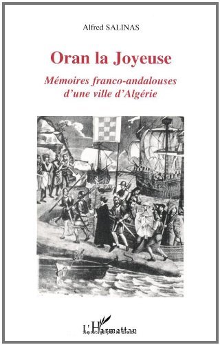Oran la Joyeuse : Mémoires franco-andalouses d'une ville d'Algérie Oran la Joyeuse : Mémoires franco-andalouses d'une ville d'Algérie