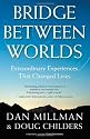 Bridge Between Worlds: Extraordinary Experiences That Changed Lives