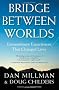 Bridge Between Worlds: Extraordinary Experiences That Changed Lives