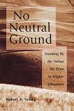 No Neutral Ground: Standing By the Values We Prize in Higher Education (Jossey Bass Higher and Adult Education Series)