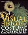 Visual History of Costume Accessories: From Hats to Shoes : 400 Years of Costume Accessories (Costume Accessories Series)