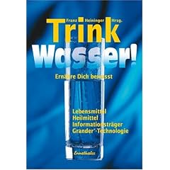 Trink Wasser!: Ern�hre dich bewu�t. Lebensmittel, Heilmittel, Informationstr�ger