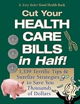 Jerry Baker's Cut Your Health Care Bills in Half!: 1,339 Terrific Tips & Surefire Strategies to Save You Thousands of Dollars (Jerry Baker Good Health series)