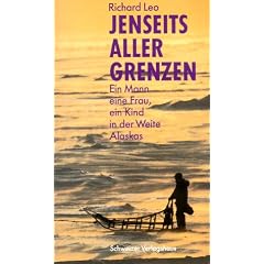 Jenseits aller Grenzen : Ein Mann, eine Frau, ein Kind in der Weite Alaskas