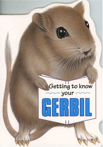 Getting to Know Your Gerbil (Getting to Know Your...)