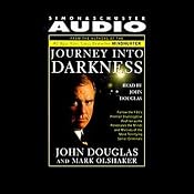 Journey into Darkness: Follow the FBI's Premier Investigative Profiler as He Penetrates the Minds and Motives of the Most Terrifying Serial Criminals | [John E. Douglas, Mark Olshaker]
