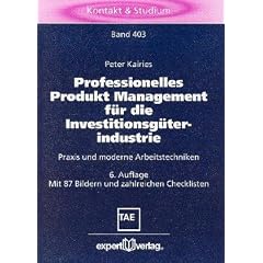 Professionelles Produkt Management f�r die Investitionsg�terindustrie. Praxis und moderne Arbeitstechniken