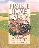 Prairie Home Breads: 150 Splendid Recipes from America's Breadbasket