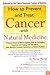 How to Prevent and Treat Cancer with Natural Medicine