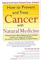 How to Prevent and Treat Cancer with Natural Medicine