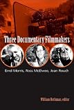 Three documentary filmmakers : Errol Morris, Ross McElwee, Jean Rouch