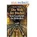 Die Welt der B�cher: Eine Geschichte der Bibliothek