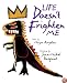 Life Doesn't Frighten Me