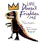 Life Doesn't Frighten Me at All