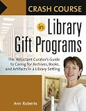 Crash Course in Library Gift Programs: The Reluctant Curator's Guide to Caring for Archives, Books, and Artifacts in a Library Setting (Crash Course)