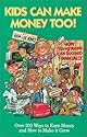 Kids Can Make Money Too! : How Young People Can Succeed Financially--Over 200 Ways to Earn Money and How to Make it Grow