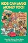 Kids Can Make Money Too! : How Young People Can Succeed Financially--Over 200 Ways to Earn Money and How to Make it Grow