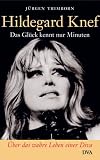 Hildegard Knef - Das Gl&uuml;ck kennt nur Minuten - Die Biographie - J&uuml;rgen Trimborn