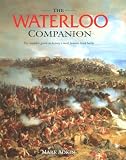 The Waterloo Companion: The Complete Guide to History's Most Famous Land Battle