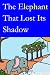 THE ELEPHANT THAT LOST ITS SHADOW (A Fun Picture Children's Book Story) by Sharlene Alexander