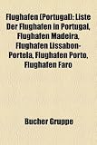 Flughafen (Portugal): Liste Der Flughafen in Portugal, Flughafen Madeira, Flughafen Lissabon-Portela, Flughafen Porto, Flughafen Faro - 
