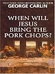 When Will Jesus Bring the Pork Chops?