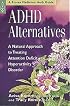 ADHD Alternatives: A Natural Approach to Treating Attention Deficit Hyperactivity Disorder