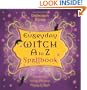 Everyday Witch A to Z Spellbook: Wonderfully Witchy Blessings, Charms & Spells