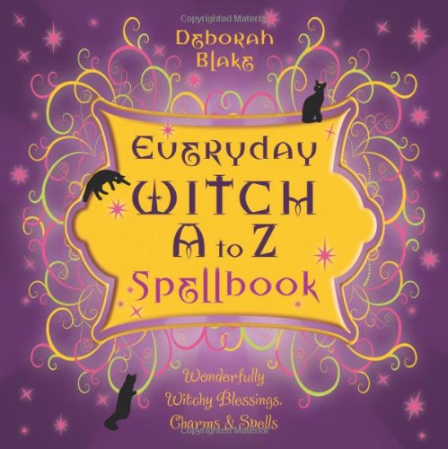 Everyday Witch A to Z Spellbook: Wonderfully Witchy Blessings, Charms & Spells