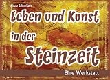 Leben und Kunst in der Steinzeit. Eine Werkstatt - Nicole Schweitzer