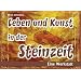 Leben und Kunst in der Steinzeit. Eine Werkstatt