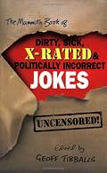 The Mammoth Book of Dirty, Sick, X-Rated and Politically Incorrect Jokes: The Ultimate Collection of X-Rated Gags (Mammoth Book of)